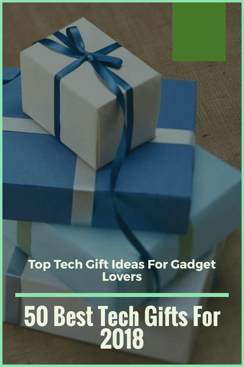 50 Best Tech Gifts For 2018 Top Tech Gift Ideas For Gadget Lovers