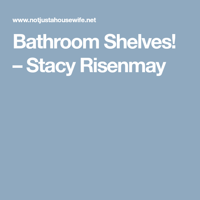 Bathroom Shelves Stacy Risenmay