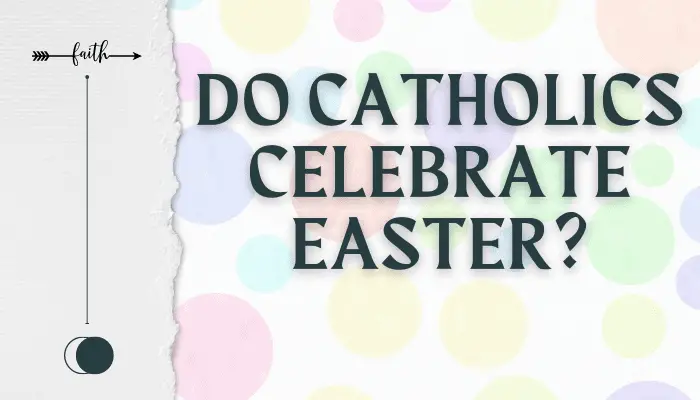 Do Catholics Celebrate Easter Faith Inspires