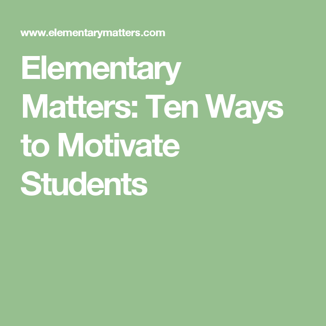 Elementary Matters Ten Ways To Motivate Students