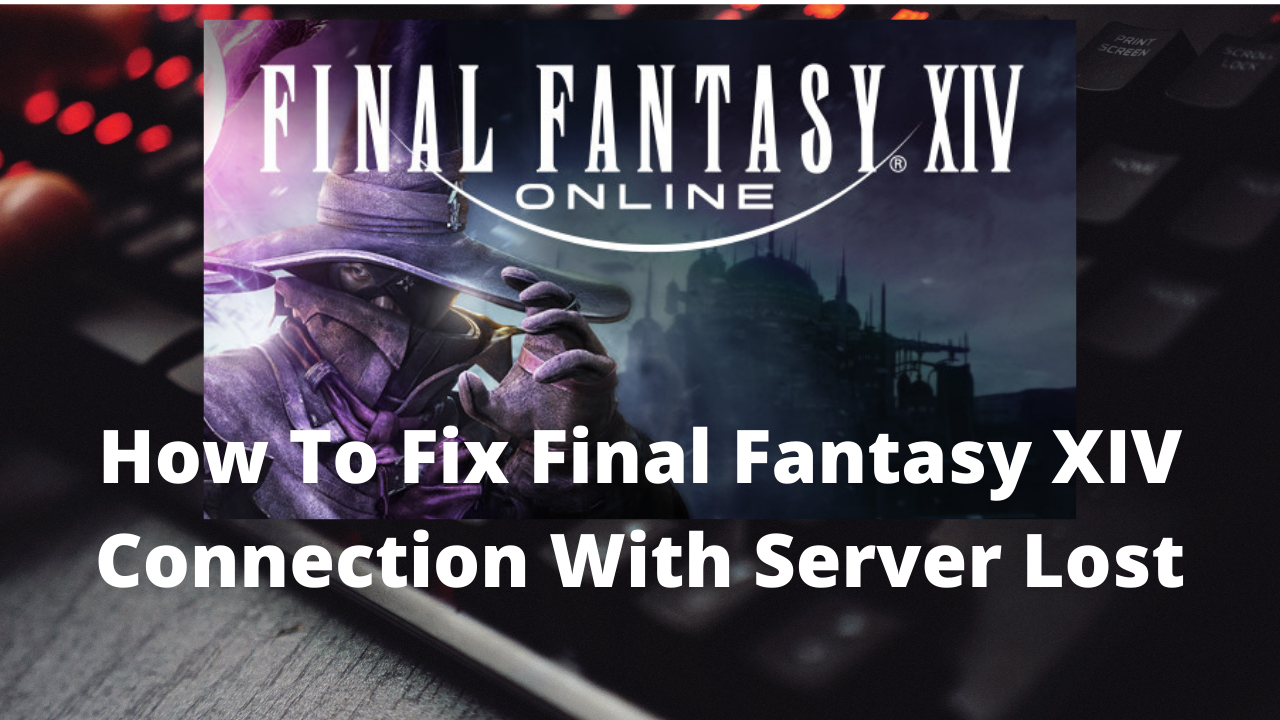 How To Fix Final Fantasy Xiv Connection With Server Lost The Droid Guy