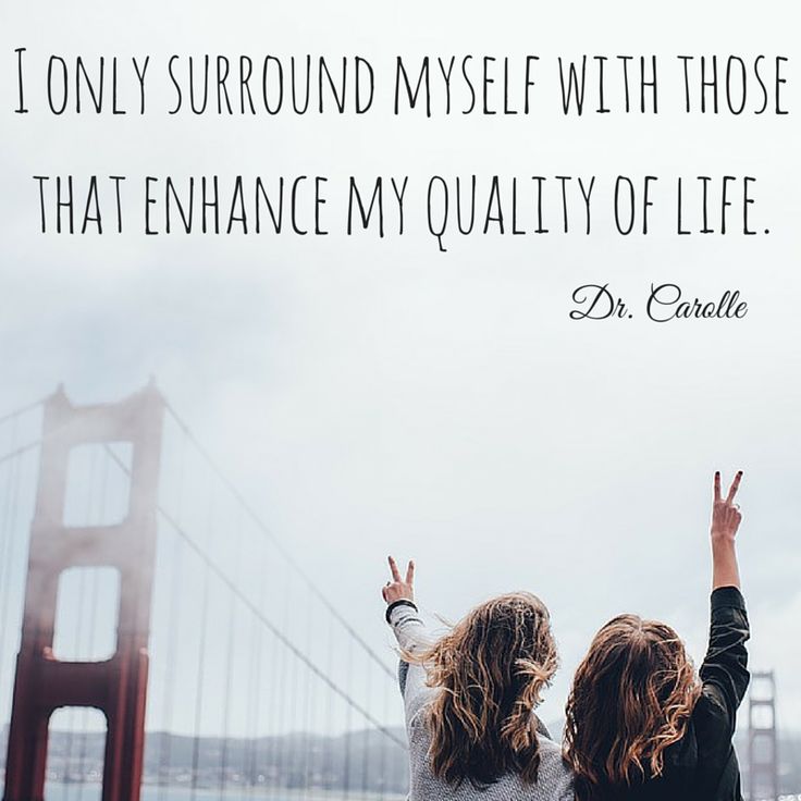 I Only Surround Myself With Those That Enhance My Quality Of Life Dr